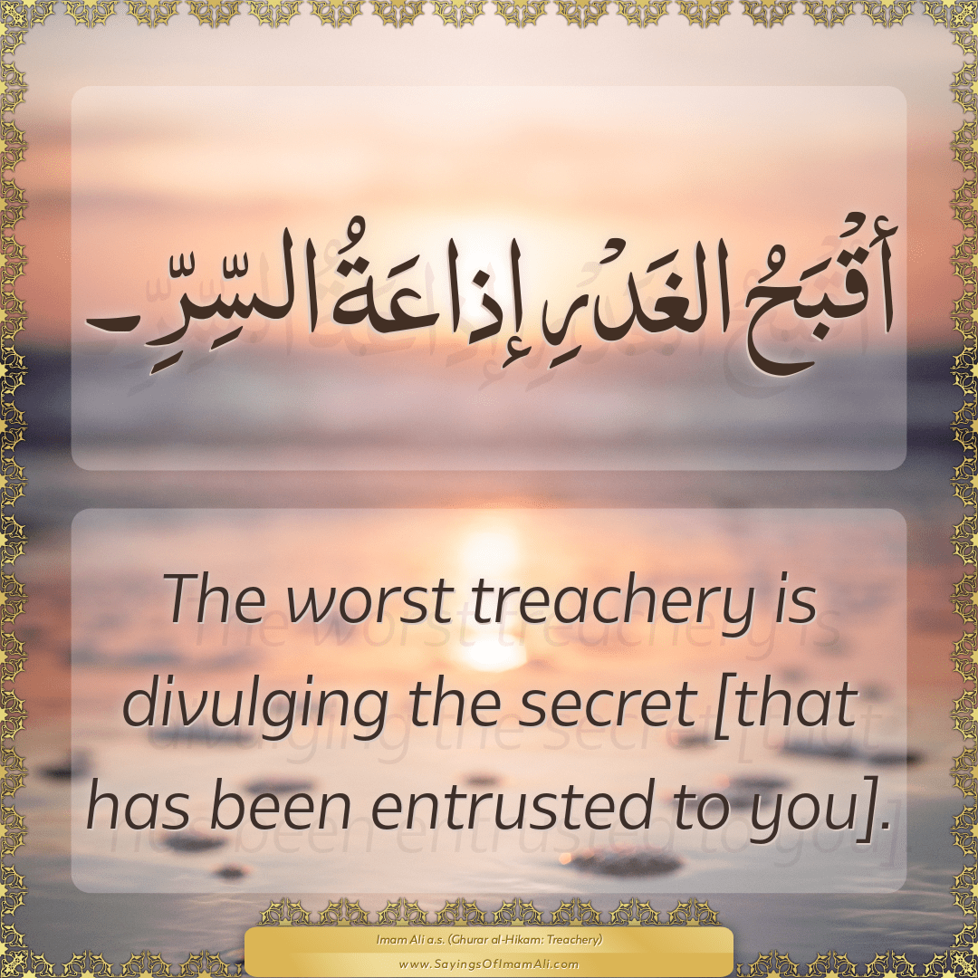 The worst treachery is divulging the secret [that has been entrusted to...